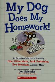 Cover of: My dog does my homework! by by Shel Silverstein, Jack Prelutsky, Eve Merriam, and many more ; [with a special introduction & poem pointers by Jon Scieszka ; illustrated by Mike Moran].