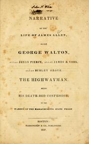 Cover of: Narrative of the life of James Allen, alias George Walton, alias Jonas Pierce, alias James H. York, alias Burley Grove, the highwayman by James Allen