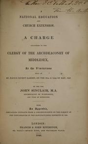 Cover of: National education and church extension: a charge delivered to the clergy of the archdeaconry of Middlesex, at the visitations held at St. Paul's Covent Garden, on the 10th & 14th of May, 1849