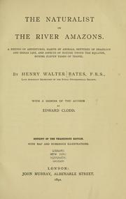 Cover of: The naturalist on the river Amazons.: A record of adventures, habits of animals, sketches of Brazilian and Indian life, and aspects of nature under the Equator, during eleven years of travel. With a memoir of the author