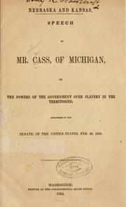 Cover of: Nebraska and Kansas.: Speech of Mr. Cass, of Michigan, on the powers of the government over slavery in the territories
