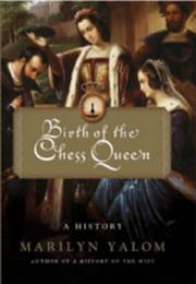 Birth of the Chess Queen by Marilyn Yalom