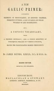 Cover of: new Gaelic primer: containing elements of pronunciation, an abridged grammar, formation of words, a list of Gaelic and Welsh vocables of like signification : also, a copious vocabulary, with a figured orthoepy : and a choice selection of colloquial phrases on various subjects, having the pronunciation marked throughout