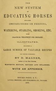 Cover of: The new system of educating horses, including instructions on feeding, watering, stabling, shoeing, etc. with practical treatment for diseases by D. Magner