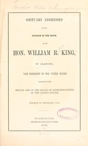 Obituary addresses on the occassion of the death of the Hon. William R. King, of Alabama by United States. 33d Congress, 1st session, 1853-1854.
