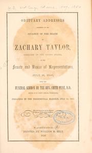 Cover of: Obituary addresses delivered on the occasion of the death of Zachary Taylor, president of the United States, in the Senate and House of representatives, July 10, 1850 by United States. 31st Congress, 1st session, United States. 31st Congress, 1st session