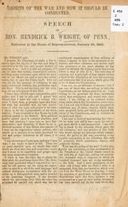 Cover of: Objects of the war and how it should be conducted. Speech of Hon. Hendrick B. Wright, of Penn., delivered in the House of Representatives, January 20, 1862.