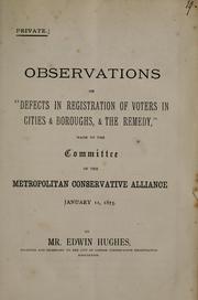 Cover of: Observations on "Defects in registration of voters in cities & boroughs, & the remedy," made to the committee of the Metropolitan Conservative Alliance, January 11, 1875