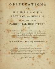 Cover of: Observations on marriages, baptisms, and burials: as preserved in parochial registers. With sundry specimens of the entries of marriages, baptisms, &c. in foreign countries: interspersed with divers remarks concerning proper methods necessary to preserve a remembrance of the several branches of families, &c.