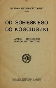 Cover of: Od Sobieskiego do Kosciuszki: szkice, drobiazgi, fraszki historyczne