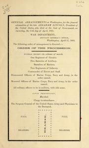 Cover of: Official arrangements at Washington for the funeral solemnities of the late Abraham Lincoln, President of the United States, who died at the Seat of Government, on Saturday, the 15th of April, 1865 /\cWar Dept., Adjutant General's Office. Washington, April 17, 1865