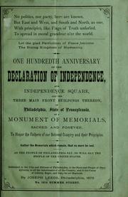 Cover of: One hundredth anniversary of the Declaration of Independence and Independence Square and the three main buildings thereon, in Philadelphia, State of Pennsylvania: as a monument of memorials sacred and forever to honor the fathers of our beloved country and their principles