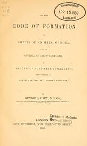 Cover of: On the mode of formation of shells of animals, of bone, and of several other structures, by a process of molecular coalescence, demonstrable in certain artificially formed products by George Rainey
