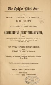 Cover of: The Opdyke libel suit.: A full metrical, juridical, and analytical report of the extraordinary suit for libel of George Opdyke "verses" Thurlow Weed, which progressed from day to day, commencing on the 13th day of December, 1864, and ending on the 11th January, 1865, in the New York Supreme court circuit, before Judge Charles Mason.  Testimony of witnesses - speeches of counsel - incidents of the trial.