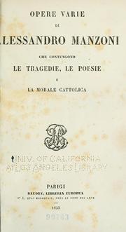 Cover of: Opere varie di Alessandro Manzoni: che contengono le tragedie, le poesie e la morale cattolica.