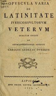Cover of: Opvscvla varia de Latinitate ivrisconsvltorvm vetervm ivnctim edidit et animadversiones adiecit Carolvs Andreas Dvkervs