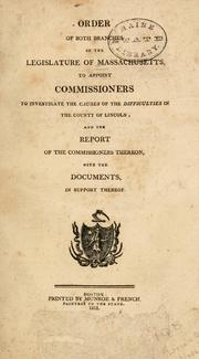 Cover of: Order of both branches of the legislature of Massachusetts to appoint commissioners to investigate the causes of the difficulties in the county of Lincoln: and the report of the commissioners thereon, with the documents in support thereof.