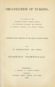 Cover of: Organization of nursing: an account of the Liverpool Nurses' Training School, its foundation, progress, and operation in hospital, district, and private nursing