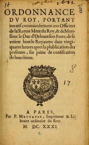 Cover of: Ordonnance du roy, portant iteratif commandement aux officiers de la royne mere du roy, & de Monsieur le Duc d'Orleans son frere, de se retirer hors le royaume dans vingt-quatre heurs apres la plublication [sic] des presentes, sur peine de confiscation de leurs biens.