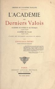 Cover of: Origines de l'Académie française: l'Académie des derniers Valois, Académie de poésie et de musique 1570-1576, Académie du palais 1576-1585, d'après des documents nouveaux et inédits.
