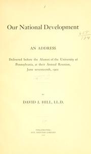 Cover of: Our national development: an address delivered before the alumni of the University of Pennsylvania, at their annual reunion, June seventeenth, 1902