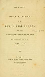 Cover of: Outline of the system of education at the Round Hill School: with a list of the present instructers [sic] and of the pupils from its commencement until this time, June, 1831.