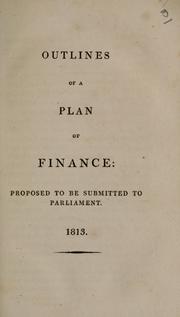 Cover of: Outlines of a plan of finance: proposed to be submitted to Parliament : 1813.