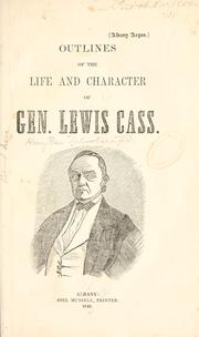 Cover of: Outlines of the life and character of Gen. Lewis Cass.