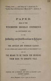 Cover of: Paper read at the Winchester Diocesan Conference, 4th November, 1880, on the infidelity and indifferentism to religion of the artizan and humbler classes in our cities and large towns at the present day: and on the means to be taken for bringing them back to Christ's fold.
