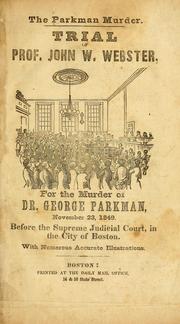 Cover of: The Parkman murder: trial of Prof. John W. Webster, for the murder of Dr. George Parkman, November 23, 1849 : before the Supreme Judicial Court, in the City of Boston with numerious accurate illustrations.