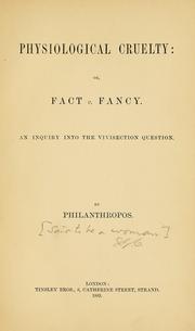 Cover of: Physiological cruelty, or, Fact v. fancy: an inquiry into the vivisection question