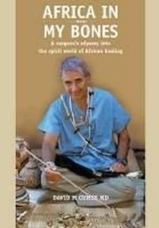 Cover of: Africa in my bones: a surgeon's odyssey into the spirit world of African healing