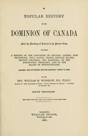 Cover of: A popular history of the Dominion of Canada, from the discovery of America to the present time: including a history of the provinces of Ontario, Quebec, New Brunswick, Nova Scotia, Prince Edward Island, British Columbia, and Manitoba; of the Northwest Territory, and of the island of Newfoundland