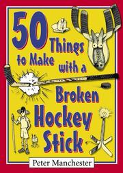 50 things to make with a broken hockey stick by Peter Manchester