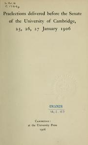 Cover of: Praelections delivered before the Senate of the University of Cambridge, 25, 26, 27 January 1906