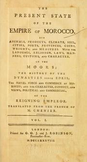 Cover of: The present state of the empire of Morocco.: Its animals, products, climate, soil, cities, ports, provinces, coins, weights, and measures. With the language, religion, laws, manners, customs, and character, of the Moors; the history of the dynasties since Edris; the naval force and commerce of Morocco; and the character, conduct, and views, political and commercial, of the reigning emperor.