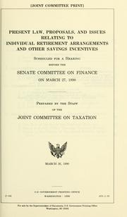 Cover of: Present law, proposals, and issues relating to individual retirement arrangements and other savings incentives by United States. Congress. Senate. Committee on Finance