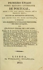 Primeiro ensaio sobre historia litteraria de Portugal, desde a sua mais remota origem até o presente tempo, seguido de differentes opusculos, que servem para sua maior illustração, e offerecido aos amadores da litteratura portugueza em todas as nações by Francisco Freire de Carvalho