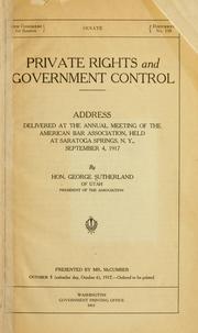 Cover of: Private rights and government control: addresses delivered at the annual meeting of the American bar association, held at Saratoga Springs, N. Y., September 4, 1917