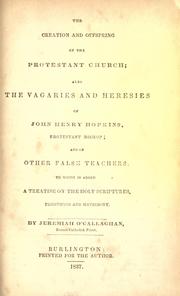 Cover of: creation and offspring of the Protestant Church: also the vagaries and heresies of John Henry Hopkins, Protestant bishop, and of other false teachers, to which is added a treatise on the Holy Scriptures, priesthood and matrimony.
