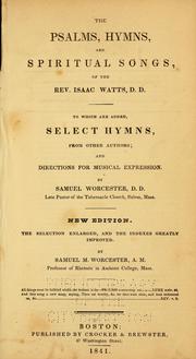 Cover of: The Psalms, hymns and spiritual songs of the Rev. Isaac Watts: to which are added select hymns from other authors and directions for musical expression