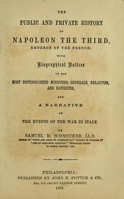 Cover of: The public and private history of Napoleon the Third, emperor of the French: with biographical notices of his most distinguished ministers, generals, relatives, and favorites, and a narrative of the events of the war in Italy