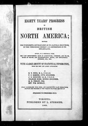 Cover of: Eighty years' progress of British North America: showing the wonderful development of its natural resources by the unbounded energy and enterprise of its inhabitants : giving, in a historical form, the vast improvements made in agriculture, commerce and trade, modes of travel and transportation, mining, and educational interests, etc., etc. : with a large amount of statistical information, from the best and latest authorities