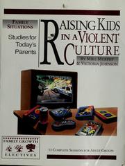 Cover of: Raising kids in a violent culture: studies for today's parents