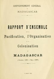 Cover of: Rapport d'ensemble sur la pacification, l'organisation et la colonisation de Madagascar, october 1896 à mars 1899.