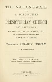 Cover of: The nation's wail: a discourse delivered in the First Presbyterian Church of Detroit, on Sabbath, the 16th of April, 1865, the day after receiving the intelligence of the brutal murder of President Abraham Lincoln, by a brutal assassin