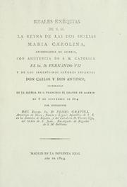 Cover of: Reales exêquias de S.M. la Reyna de las Dos Sicilias Maria Carolina, archiduquesa de Austria, con la asistencia de S.M. católica el Sr. D. Fernando VII y de los serenísimos señores infantes don Carlos y don Antonio: celebradas en la iglesia de S. Francisco el Grande de Madrid en 8 de noviembre de 1814 por disposicion del Excmo. Sr. D. Pedro Gravina, arzobispo de Nicea y legado apostólico de S.S. en los dominios de España ... encargado de negocios de S.M. Siciliana.