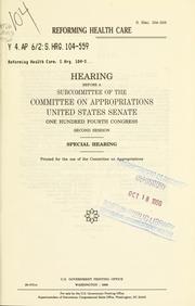 Cover of: Reforming health care: hearing before a subcommittee of the Committee on Appropriations, United States Senate, One Hundred Fourth Congress, second session, special hearing.