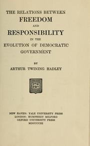 Cover of: relations between freedom and responsibility in the evolution of democratic government | Hadley, Arthur Twining