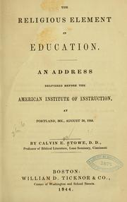 Cover of: The religious element in education: An address delivered before the American institute of instruction, at Portland, Me., August 30, 1844